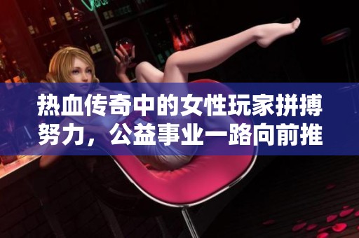热血传奇中的女性玩家拼搏努力，公益事业一路向前推动