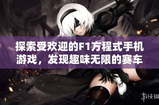 探索受欢迎的F1方程式手机游戏，发现趣味无限的赛车体验