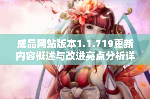 成品网站版本1.1.719更新内容概述与改进亮点分析详解