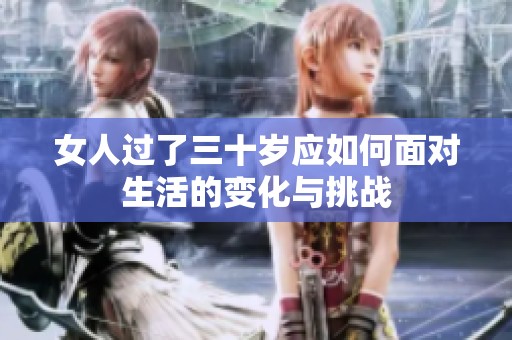 女人过了三十岁应如何面对生活的变化与挑战