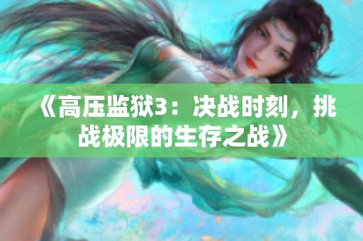 《高压监狱3：决战时刻，挑战极限的生存之战》
