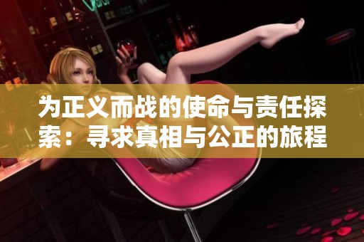 为正义而战的使命与责任探索：寻求真相与公正的旅程