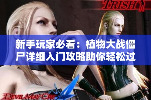 新手玩家必看：植物大战僵尸详细入门攻略助你轻松过关