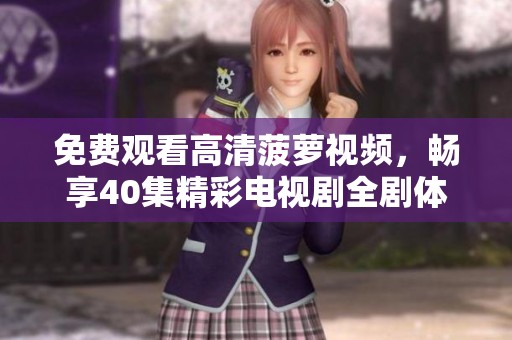 免费观看高清菠萝视频，畅享40集精彩电视剧全剧体验