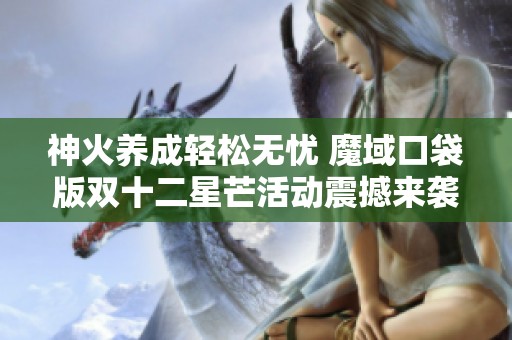 神火养成轻松无忧 魔域口袋版双十二星芒活动震撼来袭