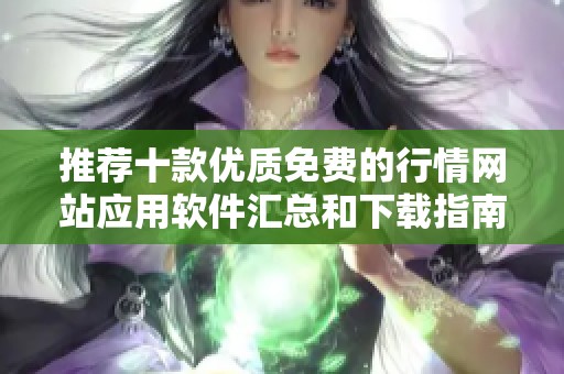 推荐十款优质免费的行情网站应用软件汇总和下载指南