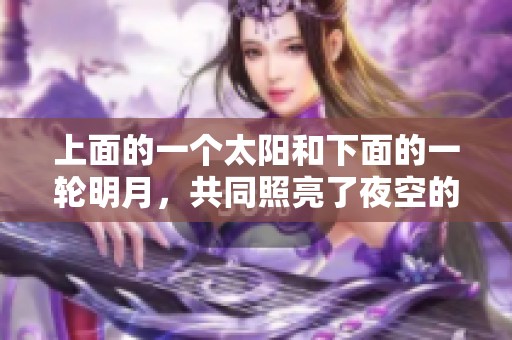 上面的一个太阳和下面的一轮明月，共同照亮了夜空的宁静与美丽