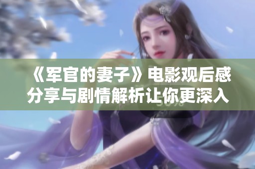《军官的妻子》电影观后感分享与剧情解析让你更深入了解影片魅力