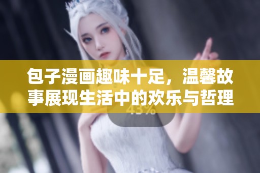 包子漫画趣味十足，温馨故事展现生活中的欢乐与哲理