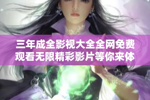 三年成全影视大全全网免费观看无限精彩影片等你来体验