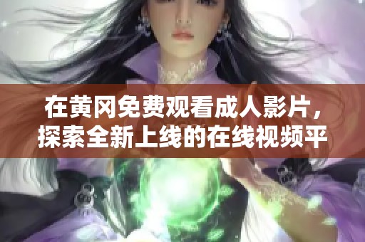 在黄冈免费观看成人影片，探索全新上线的在线视频平台