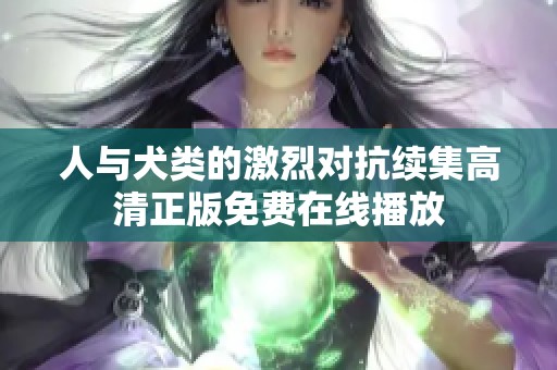人与犬类的激烈对抗续集高清正版免费在线播放
