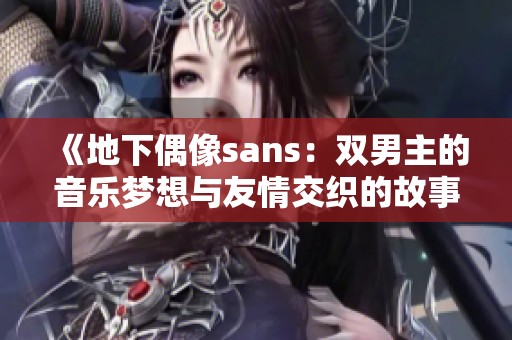 《地下偶像sans：双男主的音乐梦想与友情交织的故事》