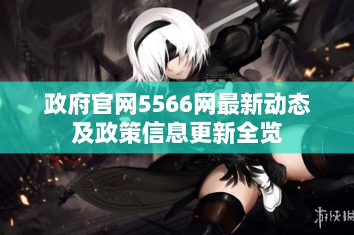 政府官网5566网最新动态及政策信息更新全览
