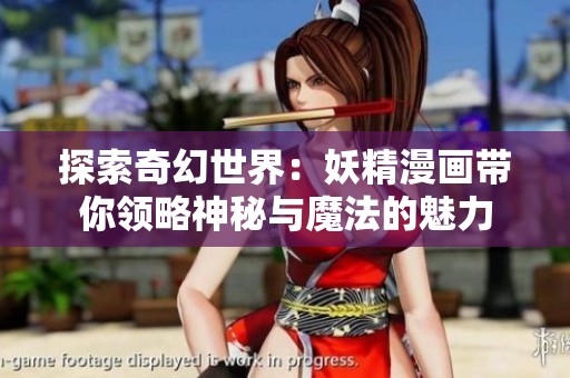 探索奇幻世界：妖精漫画带你领略神秘与魔法的魅力
