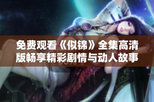 免费观看《似锦》全集高清版畅享精彩剧情与动人故事