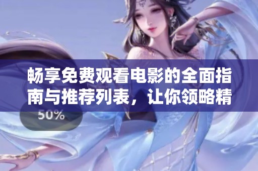 畅享免费观看电影的全面指南与推荐列表，让你领略精彩影片