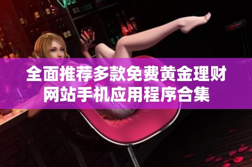 全面推荐多款免费黄金理财网站手机应用程序合集