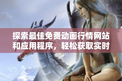 探索最佳免费动画行情网站和应用程序，轻松获取实时市场动态