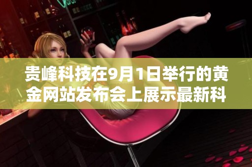 贵峰科技在9月1日举行的黄金网站发布会上展示最新科技成果