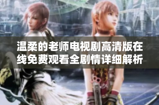 温柔的老师电视剧高清版在线免费观看全剧情详细解析与评论