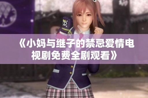 《小妈与继子的禁忌爱情电视剧免费全剧观看》