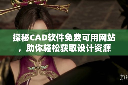 探秘CAD软件免费可用网站，助你轻松获取设计资源