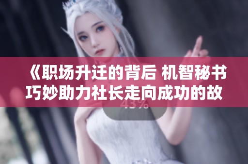 《职场升迁的背后 机智秘书巧妙助力社长走向成功的故事》