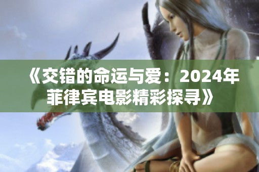 《交错的命运与爱：2024年菲律宾电影精彩探寻》