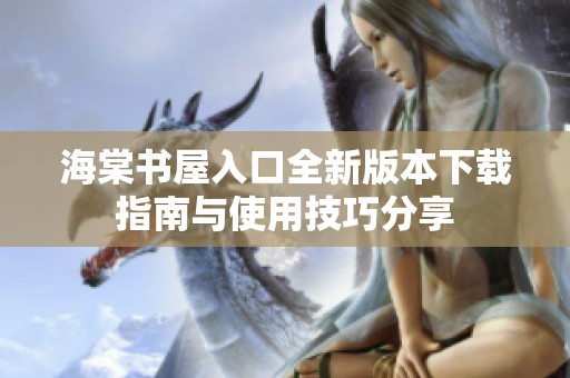 海棠书屋入口全新版本下载指南与使用技巧分享