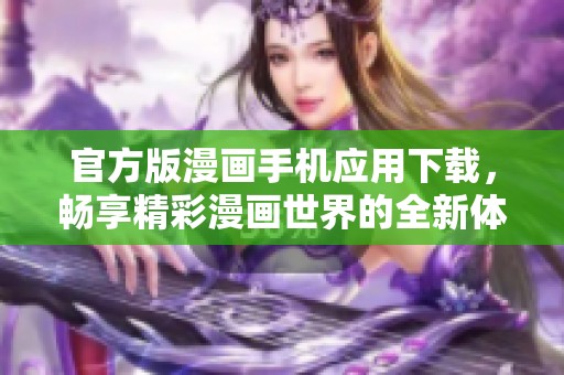 官方版漫画手机应用下载，畅享精彩漫画世界的全新体验