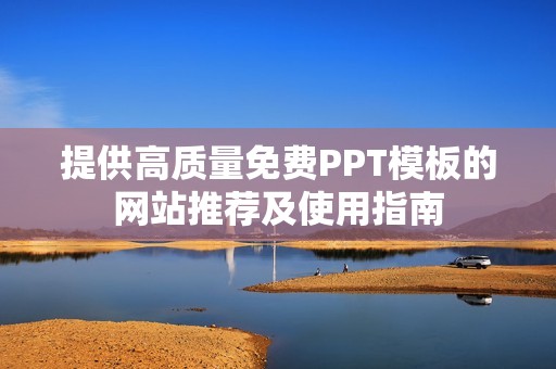 提供高质量免费PPT模板的网站推荐及使用指南