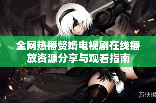 全网热播赘婿电视剧在线播放资源分享与观看指南