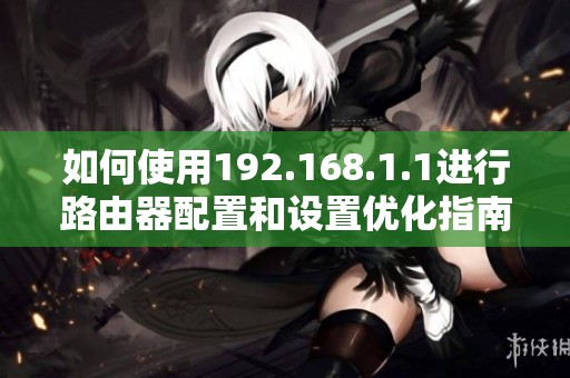 如何使用192.168.1.1进行路由器配置和设置优化指南