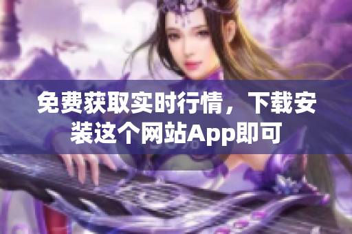 免费获取实时行情，下载安装这个网站App即可