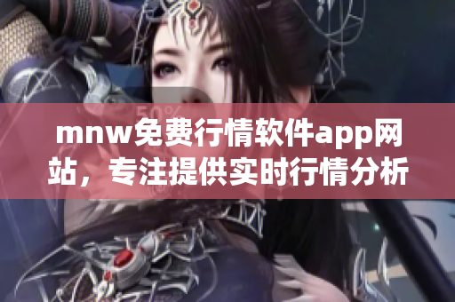 mnw免费行情软件app网站，专注提供实时行情分析