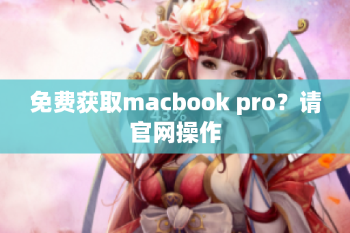 免费获取macbook pro？请官网操作