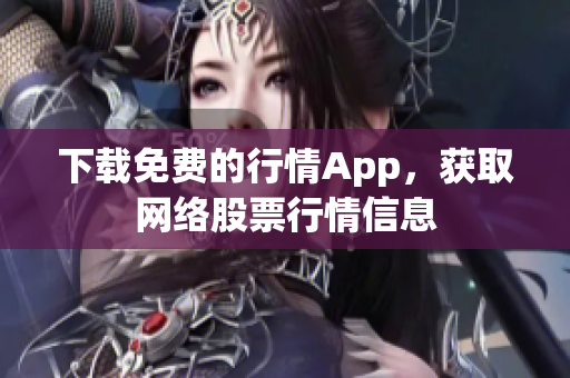 下载免费的行情App，获取网络股票行情信息