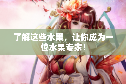 了解这些水果，让你成为一位水果专家！