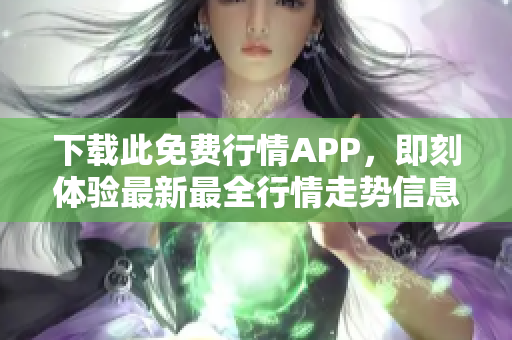 下载此免费行情APP，即刻体验最新最全行情走势信息