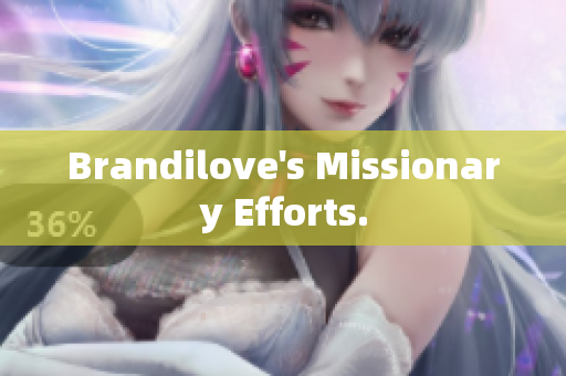Brandilove's Missionary Efforts.