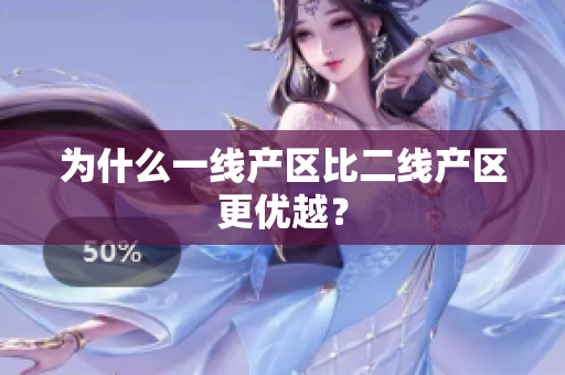为什么一线产区比二线产区更优越？