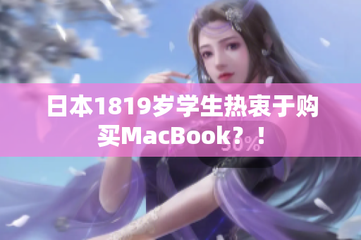 日本1819岁学生热衷于购买MacBook？！