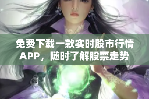 免费下载一款实时股市行情APP，随时了解股票走势