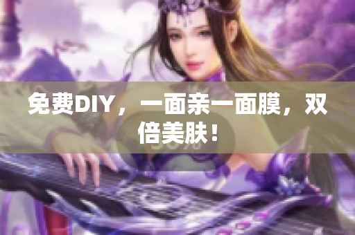 免费DIY，一面亲一面膜，双倍美肤！