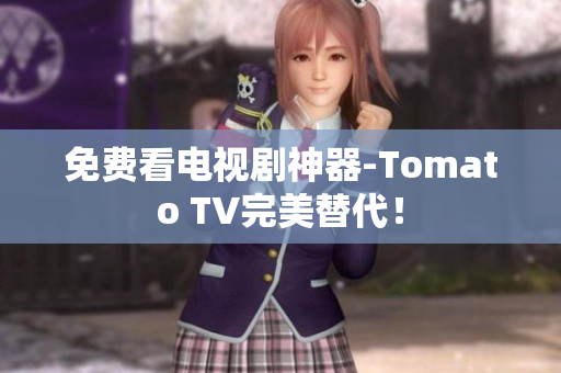 免费看电视剧神器-Tomato TV完美替代！
