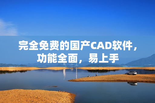 完全免费的国产CAD软件，功能全面，易上手