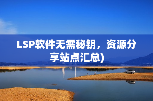 LSP软件无需秘钥，资源分享站点汇总)