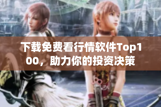 下载免费看行情软件Top100，助力你的投资决策