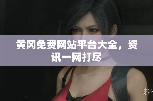 黄冈免费网站平台大全，资讯一网打尽